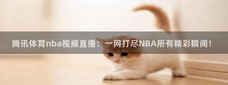 腾讯体育nba视频直播：一网打尽NBA所有精彩瞬间！