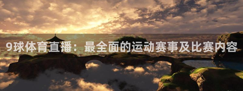 9球体育直播：最全面的运动赛事及比赛内容