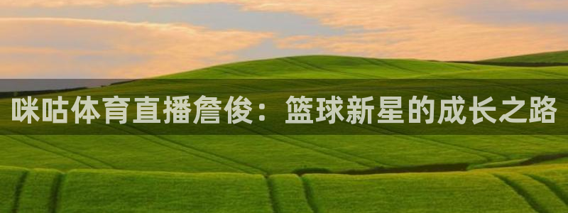 咪咕体育直播詹俊：篮球新星的成长之路